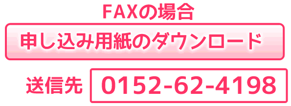 お問い合わせ
FAXの場合 申し込み用紙のダウンロード FAX送信先 0152-62-4198